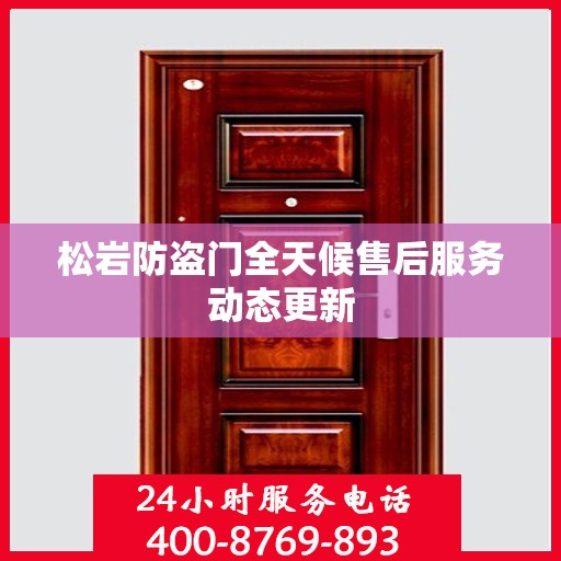 松岩防盗门全天候售后服务动态更新