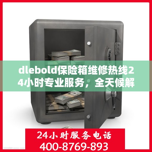 dlebold保险箱维修热线24小时专业服务，全天候解决您的安全需求