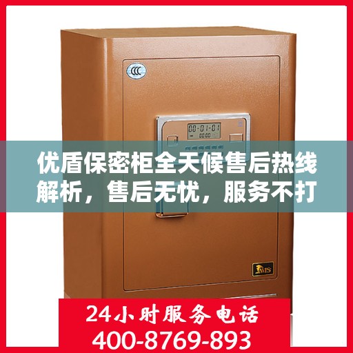优盾保密柜全天候售后热线解析，售后无忧，服务不打烊