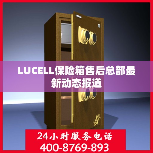 LUCELL保险箱售后总部最新动态报道