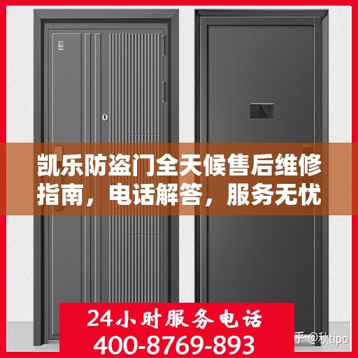 凯乐防盗门全天候售后维修指南，电话解答，服务无忧