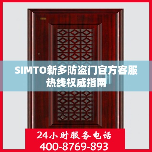 SIMTO新多防盗门官方客服热线权威指南