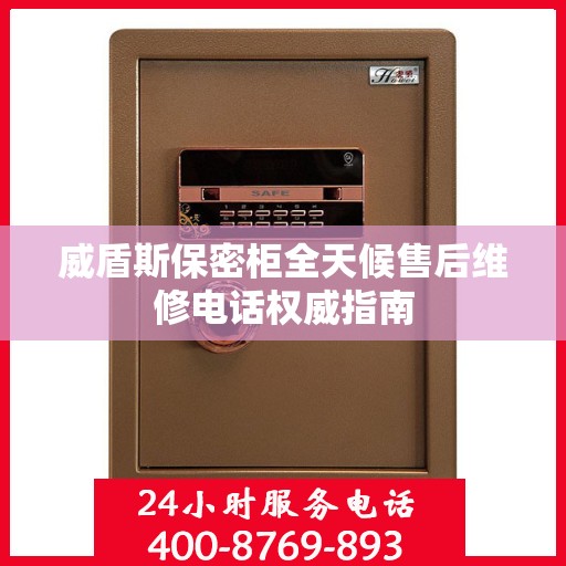 威盾斯保密柜全天候售后维修电话权威指南