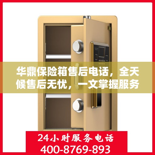 华鼎保险箱售后电话，全天候售后无忧，一文掌握服务热线