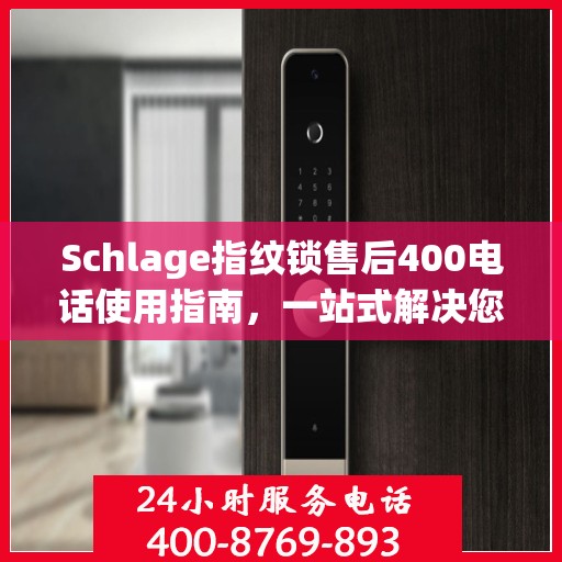 Schlage指纹锁售后400电话使用指南，一站式解决您的疑问和需求