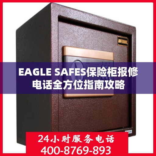 EAGLE SAFES保险柜报修电话全方位指南攻略