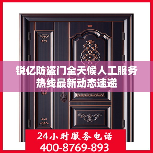 锐亿防盗门全天候人工服务热线最新动态速递