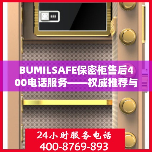BUMILSAFE保密柜售后400电话服务——权威推荐与快速响应