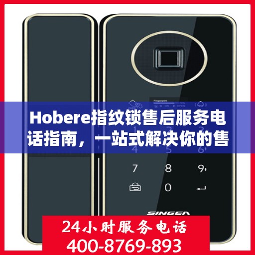 Hobere指纹锁售后服务电话指南，一站式解决你的售后需求