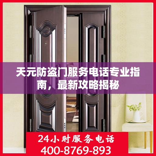 天元防盗门服务电话专业指南，最新攻略揭秘