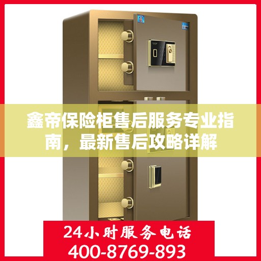 鑫帝保险柜售后服务专业指南，最新售后攻略详解