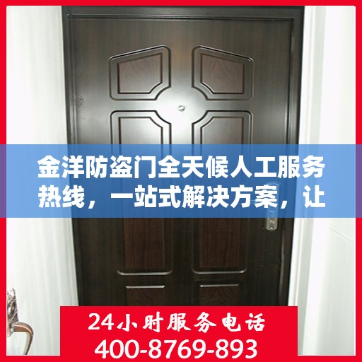 金洋防盗门全天候人工服务热线，一站式解决方案，让您无忧使用防盗门