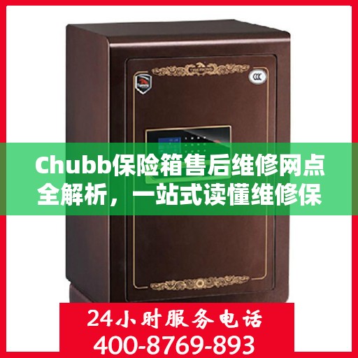 Chubb保险箱售后维修网点全解析，一站式读懂维修保障服务
