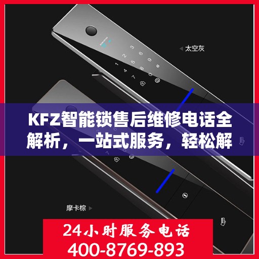 KFZ智能锁售后维修电话全解析，一站式服务，轻松解决您的锁具问题