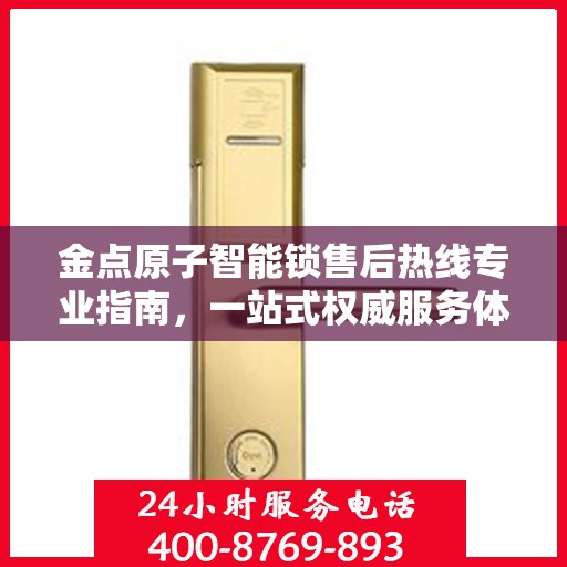金点原子智能锁售后热线专业指南，一站式权威服务体验