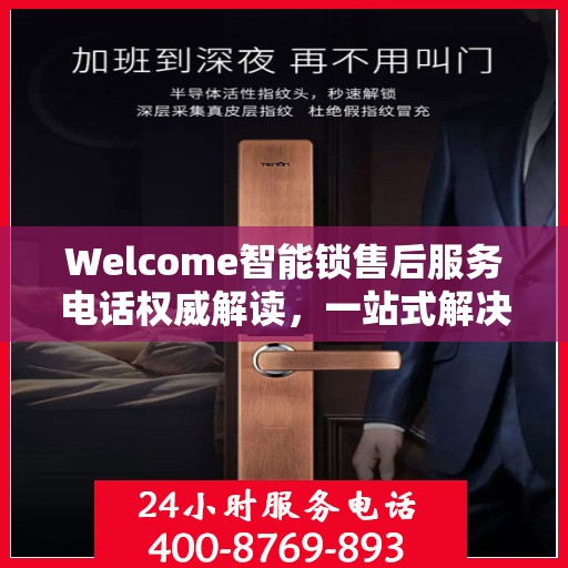 Welcome智能锁售后服务电话权威解读，一站式解决方案与贴心服务体验