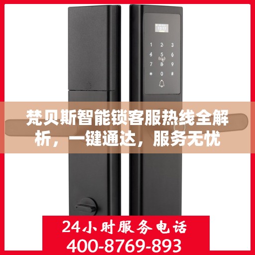 梵贝斯智能锁客服热线全解析，一键通达，服务无忧