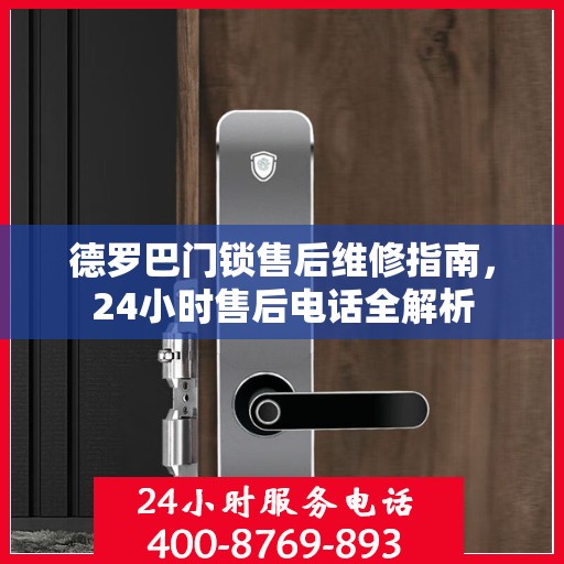 德罗巴门锁售后维修指南，24小时售后电话全解析