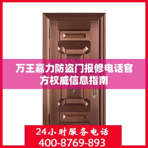 万王嘉力防盗门报修电话官方权威信息指南