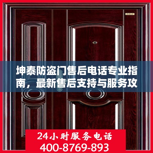 坤泰防盗门售后电话专业指南，最新售后支持与服务攻略