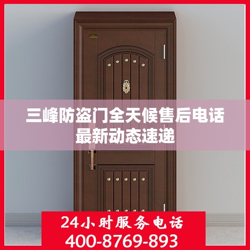 三峰防盗门全天候售后电话最新动态速递