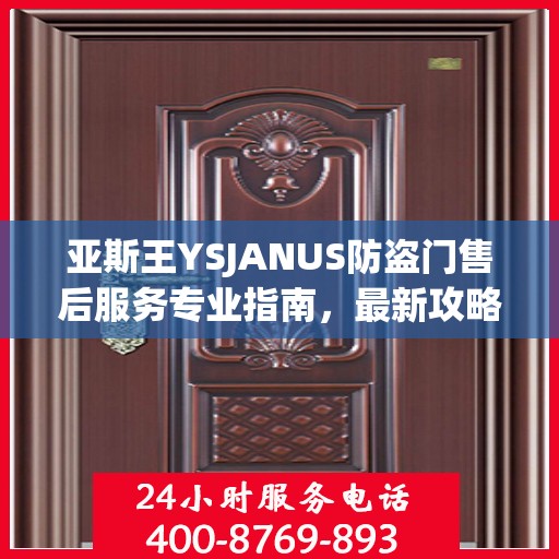 亚斯王YSJANUS防盗门售后服务专业指南，最新攻略解析