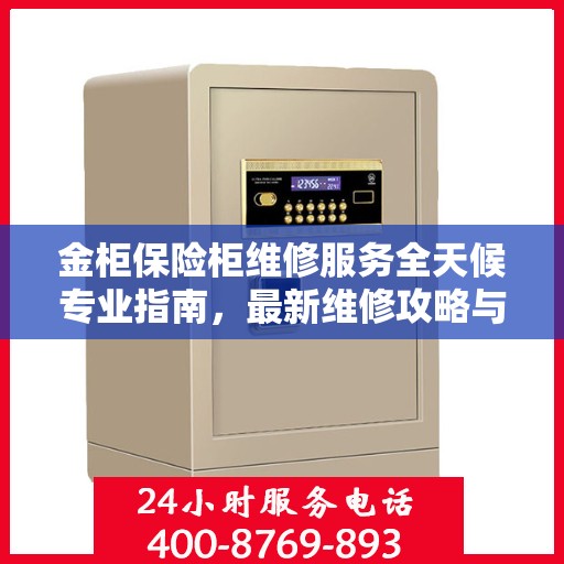 金柜保险柜维修服务全天候专业指南，最新维修攻略与应急措施