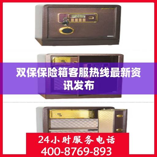 双保保险箱客服热线最新资讯发布
