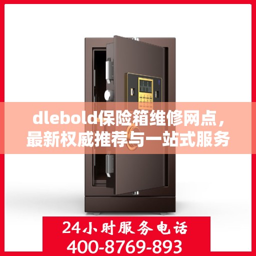 dlebold保险箱维修网点，最新权威推荐与一站式服务