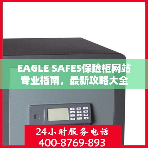 EAGLE SAFES保险柜网站专业指南，最新攻略大全