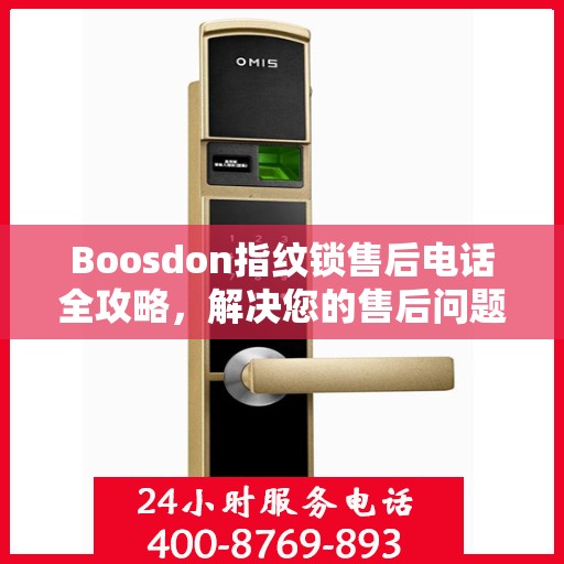 Boosdon指纹锁售后电话全攻略，解决您的售后问题决策指南