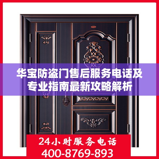 华宝防盗门售后服务电话及专业指南最新攻略解析