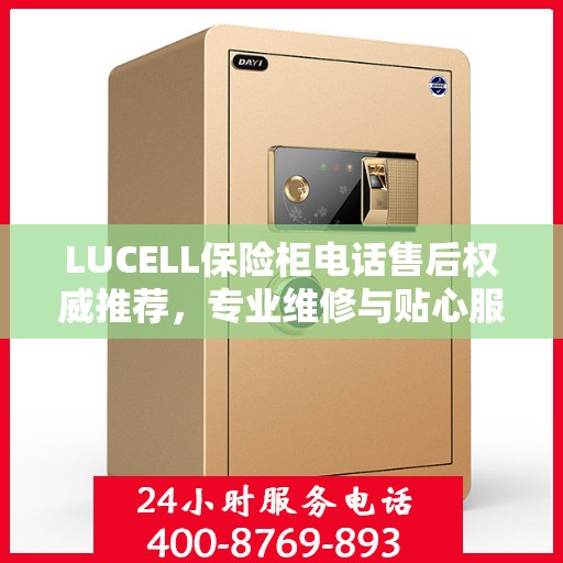 LUCELL保险柜电话售后权威推荐，专业维修与贴心服务一站式解决方案