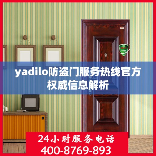 yadilo防盗门服务热线官方权威信息解析