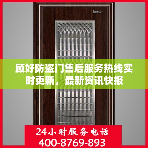 顾好防盗门售后服务热线实时更新，最新资讯快报