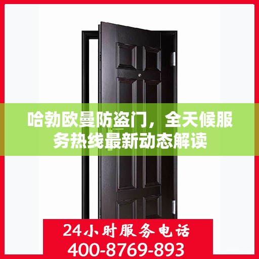 哈勃欧曼防盗门，全天候服务热线最新动态解读