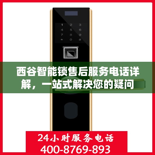 西谷智能锁售后服务电话详解，一站式解决您的疑问