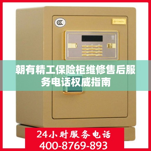 朝有精工保险柜维修售后服务电话权威指南