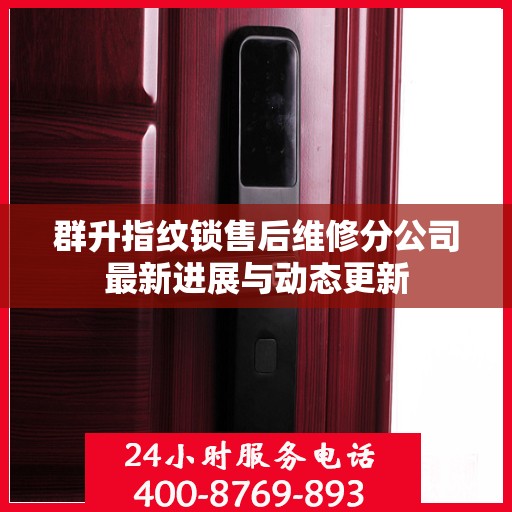 群升指纹锁售后维修分公司最新进展与动态更新