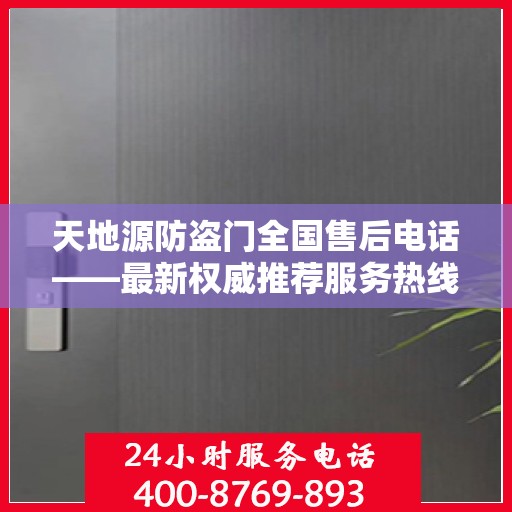 天地源防盗门全国售后电话——最新权威推荐服务热线