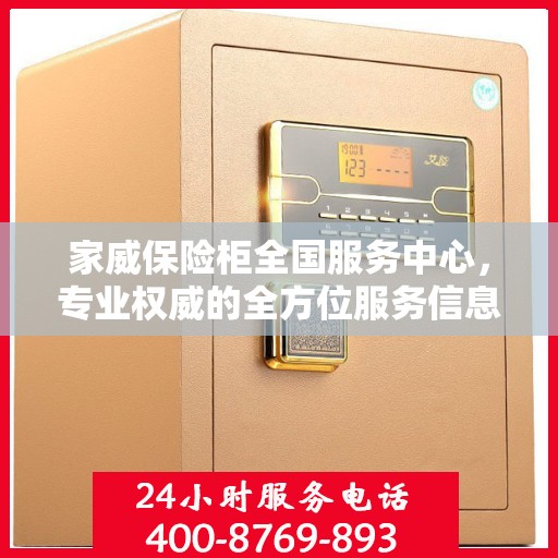 家威保险柜全国服务中心，专业权威的全方位服务信息