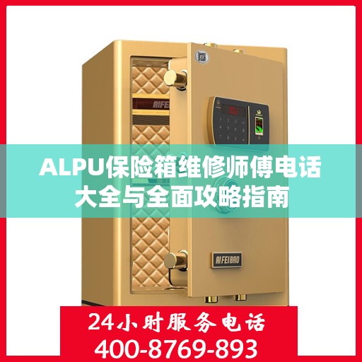 ALPU保险箱维修师傅电话大全与全面攻略指南