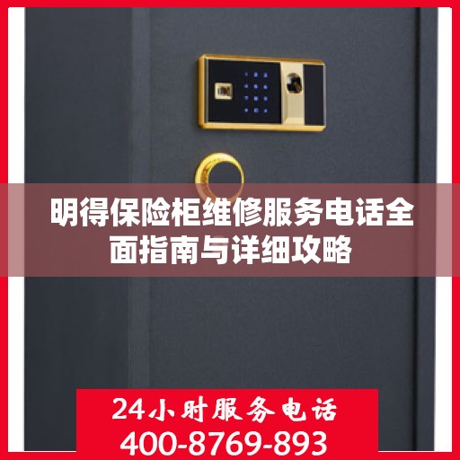 明得保险柜维修服务电话全面指南与详细攻略