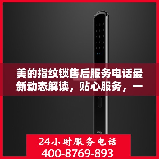 美的指纹锁售后服务电话最新动态解读，贴心服务，一触即达