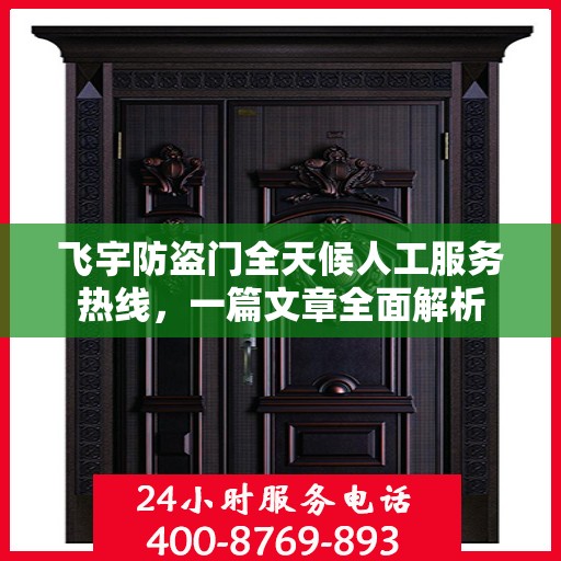 飞宇防盗门全天候人工服务热线，一篇文章全面解析