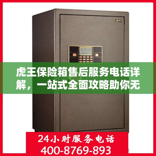 虎王保险箱售后服务电话详解，一站式全面攻略助你无忧解决售后问题！