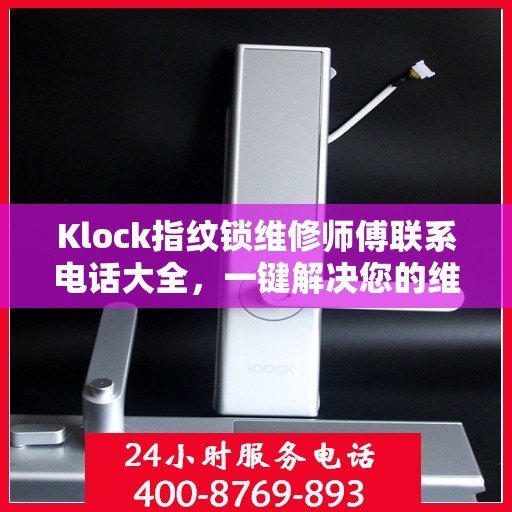 Klock指纹锁维修师傅联系电话大全，一键解决您的维修难题