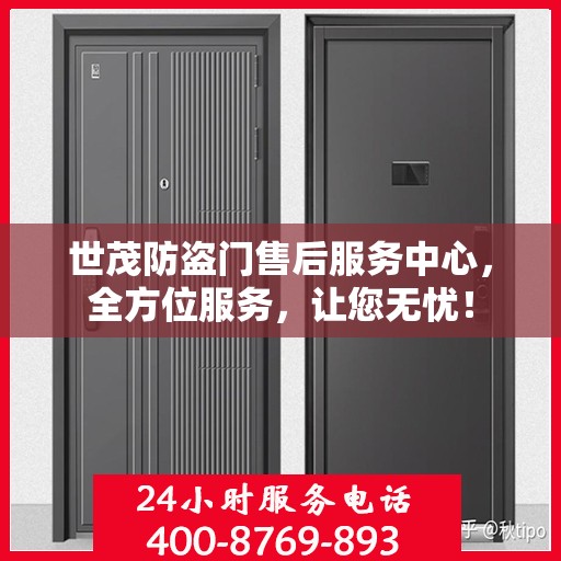 世茂防盗门售后服务中心，全方位服务，让您无忧！