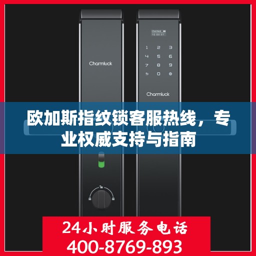 欧加斯指纹锁客服热线，专业权威支持与指南
