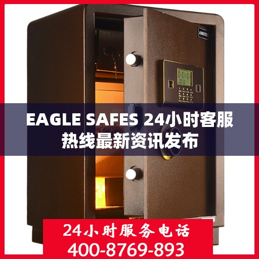 EAGLE SAFES 24小时客服热线最新资讯发布